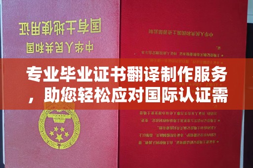 榆中专业毕业证书翻译制作服务，助您轻松应对国际认证需求