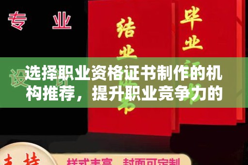 榆中选择职业资格证书制作的机构推荐，提升职业竞争力的关键