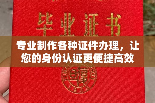 榆中专业制作各种证件办理，让您的身份认证更便捷高效