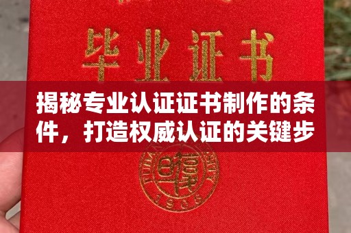 榆中揭秘专业认证证书制作的条件，打造权威认证的关键步骤