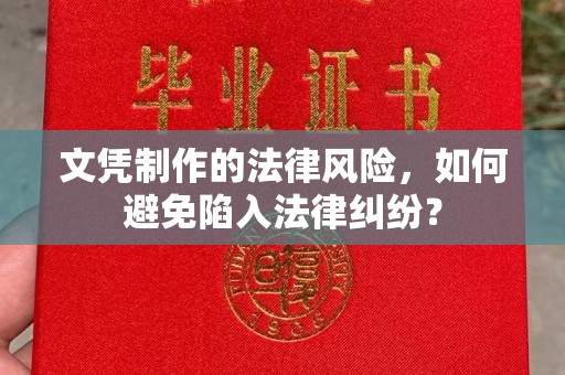 榆中文凭制作的法律风险，如何避免陷入法律纠纷？
