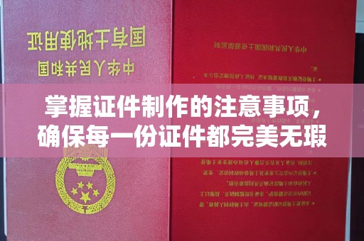 榆中掌握证件制作的注意事项，确保每一份证件都完美无瑕