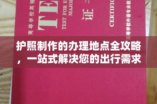 榆中护照制作的办理地点全攻略，一站式解决您的出行需求