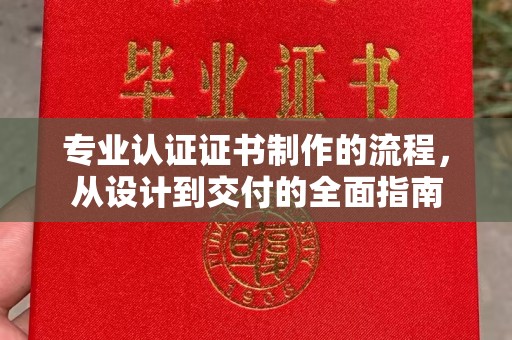 榆中专业认证证书制作的流程，从设计到交付的全面指南